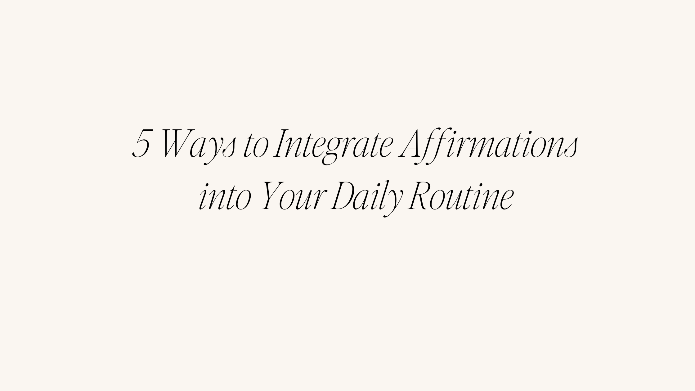 5 Ways to Integrate Affirmations into Your Daily Routine