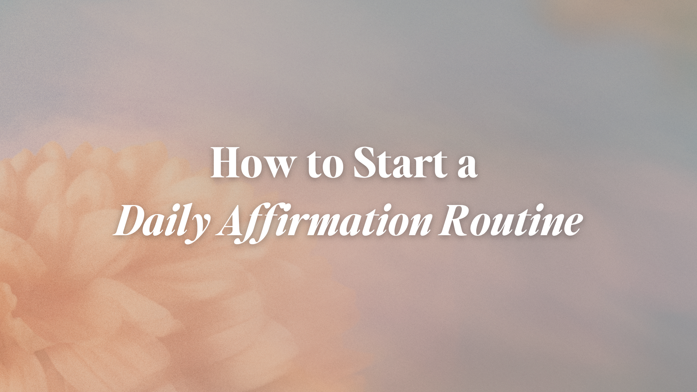 How to Start a Daily Affirmation Routine